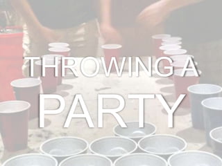 THROWING A
PARTY
 
