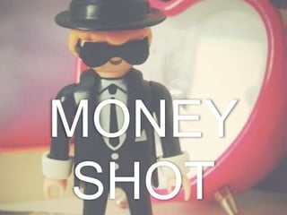 MONEY
 SHOT
 