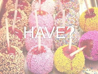 HAVE?
 