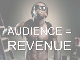 AUDIENCE =
REVENUE
 