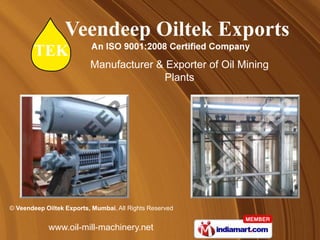 Manufacturer & Exporter of Oil Mining
                                         Plants




© Veendeep Oiltek Exports, Mumbai, All Rights Reserved


            www.oil-mill-machinery.net
 