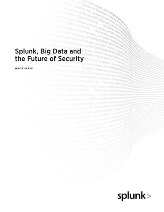 Splunk, Big Data and
the Future of Security
WH ITE PAPE R
 