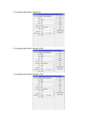 5. Kemudian ubah ether2 menjadi lan
6. Kemudian ubah ether3 menjadi LAN4
7. Kemudian ubah ether4 menjadi LAN5
 