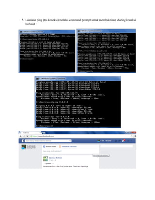 5. Lakukan ping (tes koneksi) melalui command prompt untuk membuktikan sharing koneksi
berhasil :
 