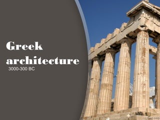 Greek
architecture
3000-300 BC
 