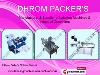 Manufacturer & Supplier of Labeling Machines &
                              Industrial Conveyors




© Dhrom Packer’s, All Rights Reserved


      www.labelingmachinemanufacturer.com
 