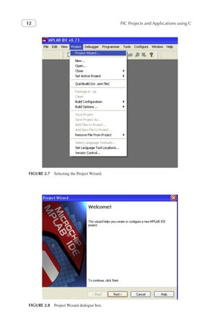 PIC Projects and Applications using C
12
FIGURE 2.7 Selecting the Project Wizard.
FIGURE 2.8 Project Wizard dialogue box.
 