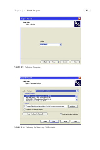 Chapter | 2 First C Program 13
FIGURE 2.9 Selecting the device.
FIGURE 2.10 Selecting the Microchip C18 Toolsuite.
 