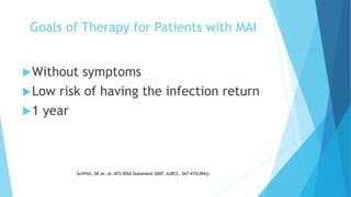 Goals of Therapy for Patients with MAI
Without symptoms
Low risk of having the infection return
1 year
Griffith, DE et. al. ATS/IDSA Statement 2007. AJRCC. 367-415(394)).
 
