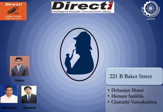 221 B Baker Street
       Vamsi

                    • Debanjan Munsi
                    • Hemant Sankhla
                    • Chatrathi Vamsikrishna
Debanjan   Hemant
 