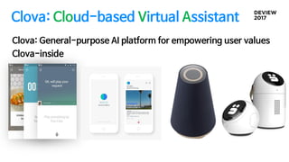Clova: Cloud-based Virtual Assistant
Clova: General-purpose AI platform for empowering user values
Clova-inside
 