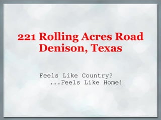 221 Rolling Acres Road Denison, Texas Feels Like Country? ...Feels Like Home! 