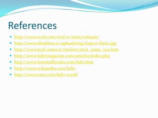 Sources For HDTVDigital cableVideo player with DVI, HDMI inputDigital satellite receiversVideo game systems with HDMI input XBOX 360 and Playstation 3Windows Media High DefinitionVideo imaging processors