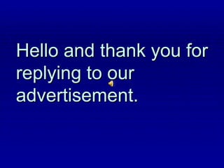 Hello and thank you for replying to our advertisement. 