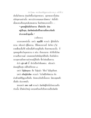 ประโยค๒ - พระธัมมปทัฏฐกถาแปล ภาค ๔ - หนาที่ 32
เอิบอิ่มในธรรม ยอมเกิดขึ้นแกบุตรของเรา, บุตรของเรานั้นยอม
เปลงอุทานอยางนั้น เพราะปรารภอมตมหานิพพาน " ดังนี้แลว
เมื่อจะทรงสืบอนุสนธิแสดงธรรม จึงตรัสพระคาถานี้วา : -
" บุคคลผูเอิบอิ่มในธรรม มีใจผองใส ยอม
อยูเปนสุข, บัณฑิตยอมยินดีในธรรมที่พระอริยเจา
ประกาศแลวทุกเมื่อ. "
[ แกอรรถ ]
บรรดาบทเหลานั้น บทวา ธมฺมปติ ความวา ผูเอิบอิ่มใน
ธรรม อธิบายวา ผูดื่มธรรม. ก็ชื่อพระธรรมนี่ อันใคร ๆ ไม
อาจเพื่อจะดื่มได เหมือนดื่มขาวยาคูเปนตน ดวยภาชนะฉะนั้น. ก็
บุคคลถูกตองโลกุตรธรรม ๙ อยาง ดวยนามกาย ทําใหแจงโดย
ความเปนอารมณ แทงตลอดอริยสัจมีทุกขเปนตน ดวยกิจมีการ
บรรลุธรรมดวยความกําหนดรูเปนตน ชื่อวายอมดื่มธรรม.
คําวา สุข เสติ นี้ สักวาเปนหัวขอเทศนา. อธิบายวา
ยอมอยูเปนสุข แมดวยอิริยาบถ ๔.
บทวา วิปฺปสนฺเนน คือ ไมขุนมัว ไดแก ไมมีอุปกิเลส.
บทวา อริยปฺปเวทิเต ความวา ในโพธิปกขิยธรรม อัน
ตางดวยสติปฏฐานเปนตน อันพระอริยเจาทั้งหลาย มีพระพุทธเจา
เปนตน ประกาศแลว.
สองบทวา สทา รมติ ความวา บัณฑิตผูเอิบอิ่มในธรรมเห็น
ปานนั้น มีใจผองใสอยู มาตามพรอมแลวดวยความเปนบัณฑิต
 