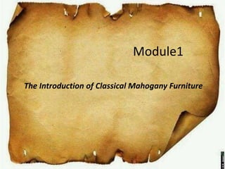 Module1
The Introduction of Classical Mahogany Furniture
 