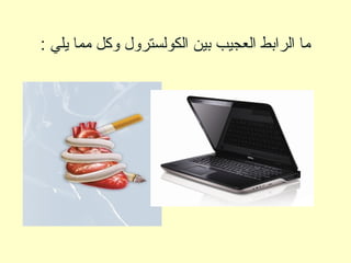 : ‫يلي‬ ‫مما‬ ‫وكل‬ ‫الكولسترو ل‬ ‫بين‬ ‫العجيب‬ ‫الرابط‬ ‫ما‬
 