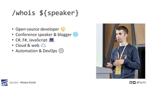 /whois ${speaker}
Speaker: Alexey Golub @Tyrrrz
• Open-source developer ✨
• Conference speaker & blogger 🌐️
• C#, F#, Java...