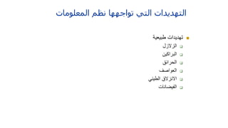 ‫المعلومات‬ ‫نظم‬ ‫تواجھھا‬ ‫التي‬ ‫التھديدات‬

‫طبيعية‬ ‫تهديدات‬

‫الزالزل‬

‫البراكين‬

‫الحرائق‬

‫العواصف‬

‫الطيني‬ ‫االنزالق‬

‫الفيضانات‬
 