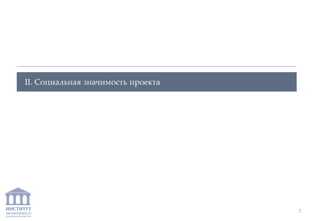 ИНСТИТУТ
ЭКОНОМИКИ И
ЗАКОНОДАТЕЛЬСТВА
II. Социальная значимость проекта
7
 