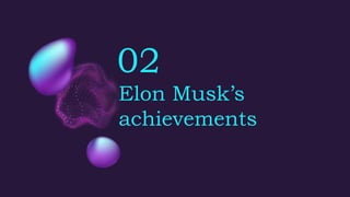 02
Elon Musk’s
achievements
 