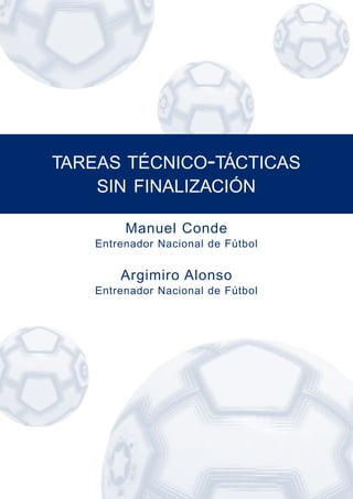TAREAS TÉCNICO-TÁCTICAS
SIN FINALIZACIÓN
Manuel Conde
Entrenador Nacional de Fútbol
Argimiro Alonso
Entrenador Nacional de Fútbol
 