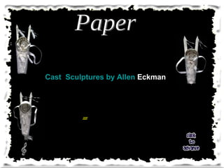 Cast  Sculptures by Allen  Eckman   Paper 