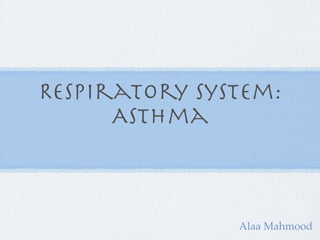 Respiratory System:
      Asthma



               Alaa Mahmood
 
