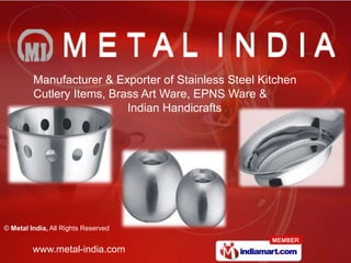 Manufacturer & Exporter of Stainless Steel Kitchen
         Cutlery Items, Brass Art Ware, EPNS Ware &
                           Indian Handicrafts




© Metal India, All Rights Reserved


         www.metal-india.com
 