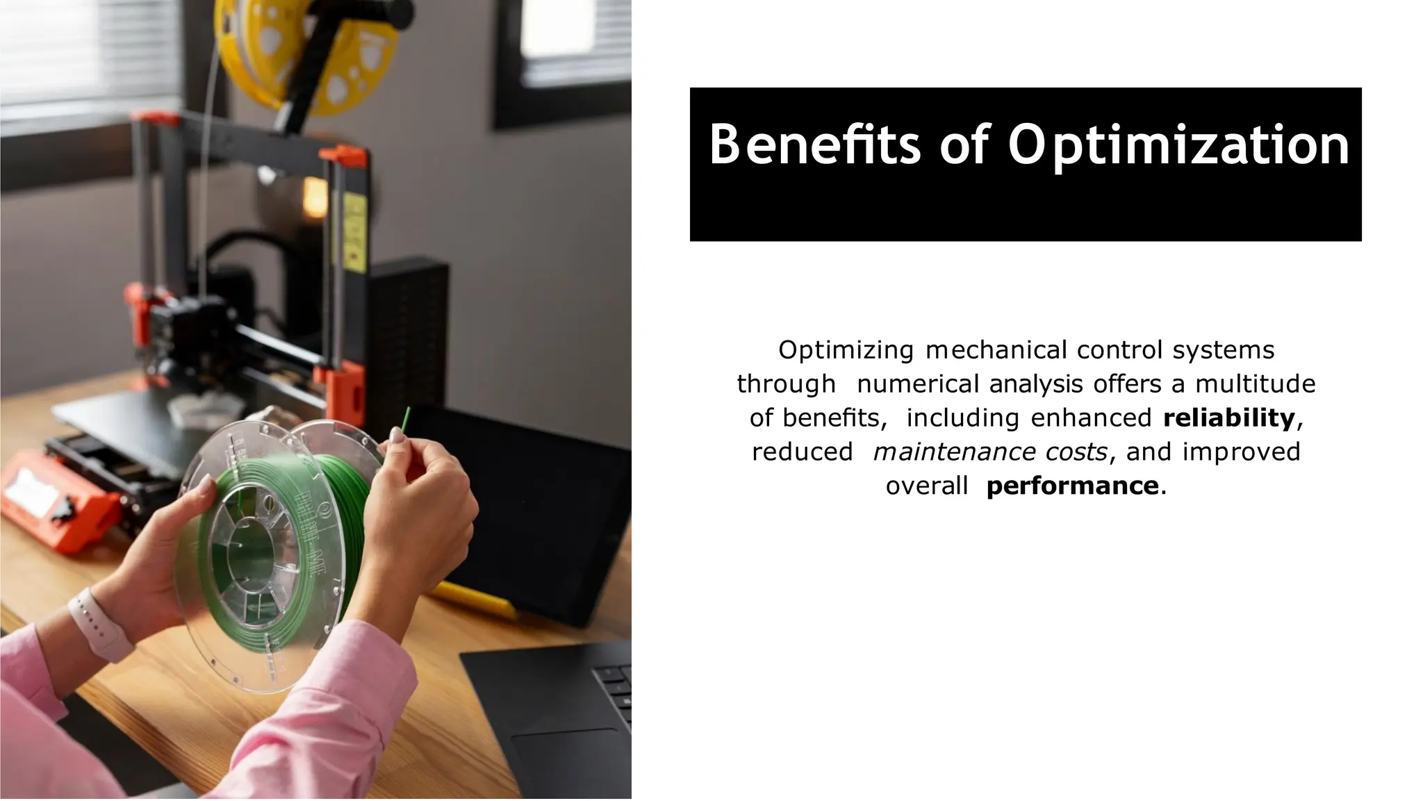 Beneﬁts of Optimization
Optimizing mechanical control systems
through numerical analysis offers a multitude
of beneﬁts, including enhanced reliability,
reduced maintenance costs, and improved
overall performance.
 