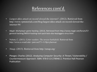 Referencescont’d.
• Largest ddos attack on record slowed the internet?. (2012). Retrieved from
http://www.vpntutorials.com...