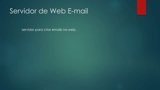 Servidor de Web E-mail 
servidor para criar emails na web. 
 