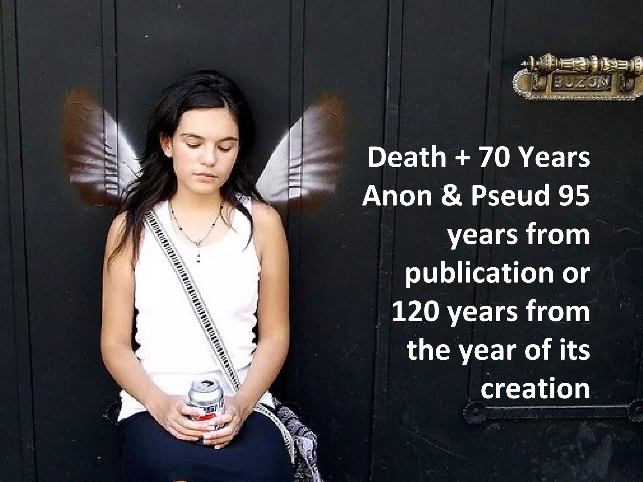 Death + 70 Years 
Anon & Pseud 95 
years from 
publication or 
120 years from 
the year of its 
creation 
 