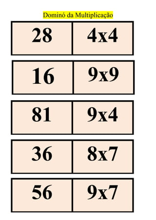 Dominó da Multiplicação
28 4x4
16 9x9
81 9x4
56 9x7
36 8x7
 