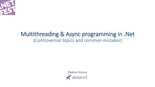 Multithreading & Async programming in .Net
(Controversial topics and common mistakes)
Vladimir Kramar
 