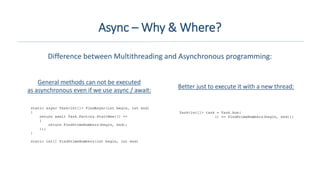 Async – Why & Where?
Difference between Multithreading and Asynchronous programming:
Better just to execute it with a new ...