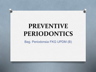 PREVENTIVE
PERIODONTICS
Bag. Periodonsia FKG UPDM (B)
 