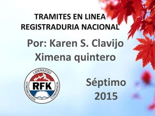 TRAMITES EN LINEA
REGISTRADURIA NACIONAL
Por: Karen S. Clavijo
Ximena quintero
Séptimo
2015
 
