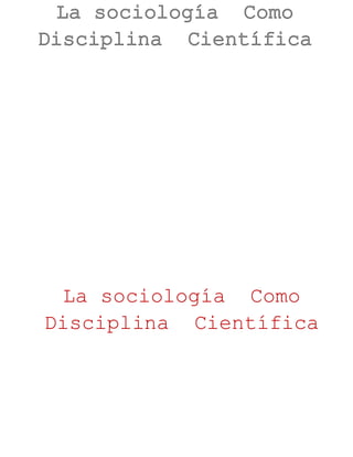 La sociología Como
Disciplina Científica
 