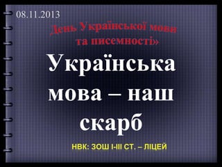 08.11.2013

Українська
мова – наш
скарб

 