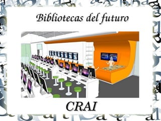 1
Bibliotecas del futuroBibliotecas del futuro
CRAICRAI
 