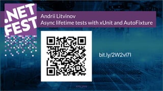 Тема доклада
Тема доклада
Тема доклада
KYIV 2019
Andrii Litvinov
Async lifetime tests with xUnit and AutoFixture
bit.ly/2W2vl7I
 