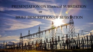 PRESENTATION ON Electrical SUBSTATION
or
BRIEF DESCRIPTION OF SUBSTATION
 