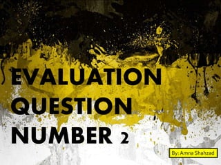 EVALUATION
QUESTION
NUMBER 2 By: Amna Shahzad
 