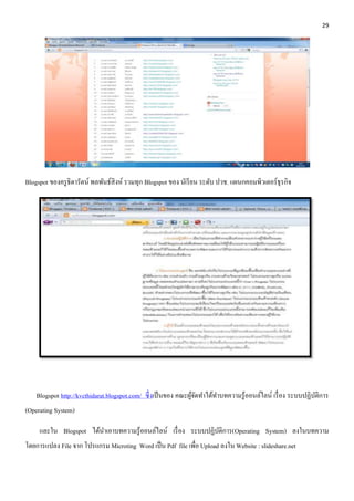 29 
Blogspot ของครูธิดารัตน์ พลพันธ์สิงห์ รวมทุก Blogspot ของ นัเรียน ระดับ ปวช. แผนกคอมพิวเตอร์ธุรกิจ 
Blogspot http://kvcthidarat.blogspot.com/ ซึ่งเป็นของ คณะผู้จัดทา ได้ทา บทความรู้ออนล์ไลน์ เรื่อง ระบบปฏิบัติการ 
(Operating System) 
และใน Blogspot ได้นา เอาบทความรู้ออนล์ไลน์ เรื่อง ระบบปฏิบัติการ(Operating System) ลงในบทความ 
โดยการแปลง File จาก โปรแกรม Microting Word เป็น Pdf file เพื่อ Upload ลงใน Website : slideshare.net 
 