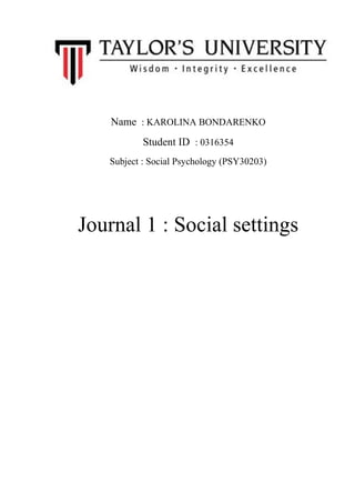 Name : KAROLINA BONDARENKO
Student ID : 0316354
Subject : Social Psychology (PSY30203)
Journal 1 : Social settings
 