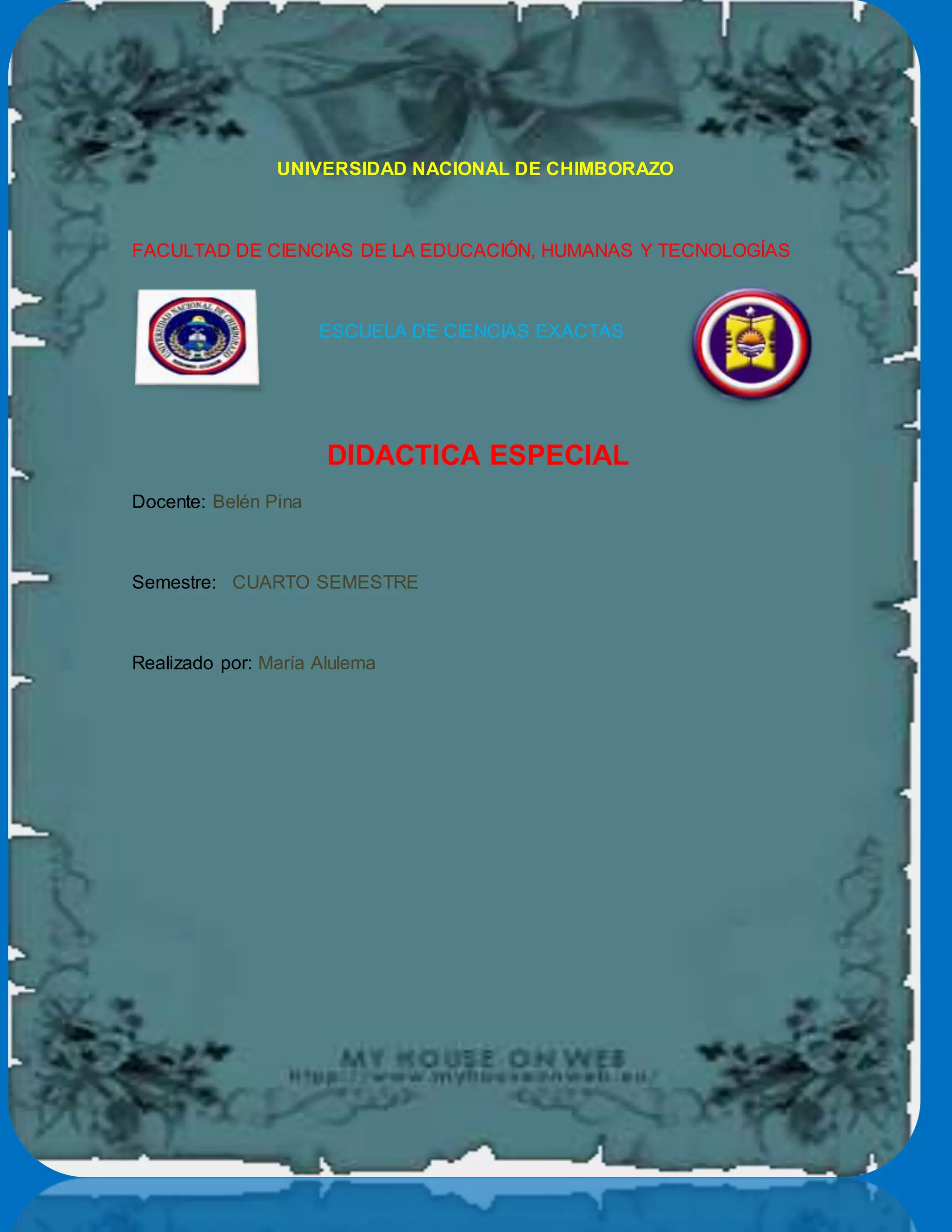 UNIVERSIDAD NACIONAL DE CHIMBORAZO
FACULTAD DE CIENCIAS DE LA EDUCACIÓN, HUMANAS Y TECNOLOGÍAS
ESCUELA DE CIENCIAS EXACTAS
DIDACTICA ESPECIAL
Docente: Belén Pina
Semestre: CUARTO SEMESTRE
Realizado por: María Alulema