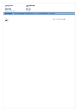 Passport Number : L-2403694 (ECNR)
Place of Issue : PATNA
Date of issue : 04-07-2013
Date of expiry : 03-07-2023
Old Passport Number : F-6440608
Declaration- I hereby declare that the above information is true and correct to the best of my knowledge
DATE : MOHAMMAD TANWEER
PLACE :
 