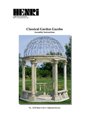 Classical Garden Gazebo
Assembly Instructions
No. 2222 Basic Unit w/ Optional Inserts
 