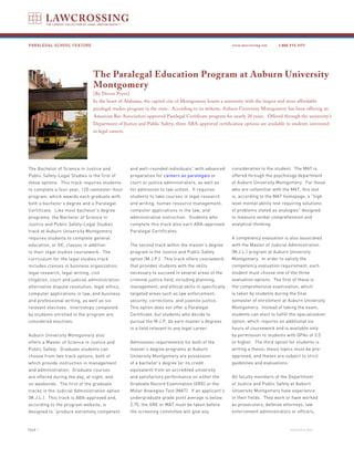 PARALEGAL SCHOOL FEATURE                                                                             www.lawcrossing.com     1. 800.973.1177




                                The Paralegal Education Program at Auburn University
                                Montgomery
                                [By Devon Pryor]
                                In the heart of Alabama, the capitol city of Montgomery boasts a university with the largest and most affordable
                                paralegal studies program in the state. According to its website, Auburn University Montgomery has been offering an
                                American Bar Association-approved Paralegal Certificate program for nearly 20 years. Offered through the university’s
                                Department of Justice and Public Safety, three ABA-approved certification options are available to students interested
                                in legal careers.




The Bachelor of Science in Justice and              and well-rounded individuals” with advanced      consideration to the student. The MAT is
Public Safety-Legal Studies is the first of         preparation for careers as paralegals or         offered through the psychology department
these options. This track requires students         court or justice administrators, as well as      at Auburn University Montgomery. For those
to complete a four-year, 120-semester-hour          for admission to law school. It requires         who are unfamiliar with the MAT, this test
program, which awards each graduate with            students to take courses in legal research       is, according to the MAT homepage, a “high
both a bachelor’s degree and a Paralegal            and writing, human resource management,          level mental ability test requiring solutions
Certificate. Like most bachelor’s degree            computer applications in the law, and            of problems stated as analogies” designed
programs, the Bachelor of Science in                administrative instruction. Students who         to measure verbal comprehension and
Justice and Public Safety-Legal Studies             complete this track also earn ABA-approved       analytical thinking.
track at Auburn University Montgomery               Paralegal Certificates.
requires students to complete general                                                                A competency evaluation is also associated
education, or GE, classes in addition               The second track within the master’s degree      with the Master of Judicial Administration
to their legal studies coursework. The              program is the Justice and Public Safety         (M.J.L.) program at Auburn University
curriculum for the legal studies track              option (M.J.P.). This track offers coursework    Montgomery. In order to satisfy the
includes classes in business organization,          that provides students with the skills           competency evaluation requirement, each
legal research, legal writing, civil                necessary to succeed in several areas of the     student must choose one of the three
litigation, court and judicial administration,      criminal justice field, including planning,      evaluation options. The first of these is
alternative dispute resolution, legal ethics,       management, and ethical skills in specifically   the comprehensive examination, which
computer applications in law, and business          targeted areas such as law enforcement,          is taken by students during the final
and professional writing, as well as six            security, corrections, and juvenile justice.     semester of enrollment at Auburn University
relevant electives. Internships completed           This option does not offer a Paralegal           Montgomery. Instead of taking the exam,
by students enrolled in the program are             Certificate, but students who decide to          students can elect to fulfill the specialization
considered electives.                               pursue the M.J.P. do earn master’s degrees       option, which requires an additional six
                                                    in a field relevant to any legal career.         hours of coursework and is available only
Auburn University Montgomery also                                                                    by permission to students with GPAs of 3.5
offers a Master of Science in Justice and           Admissions requirements for both of the          or higher. The third option for students is
Public Safety. Graduate students can                master’s degree programs at Auburn               writing a thesis; thesis topics must be pre-
choose from two track options, both of              University Montgomery are possession             approved, and theses are subject to strict
which provide instruction in management             of a bachelor’s degree (or its credit            guidelines and evaluations.
and administration. Graduate courses                equivalent) from an accredited university
are offered during the day, at night, and           and satisfactory performance on either the       All faculty members of the Department
on weekends. The first of the graduate              Graduate Record Examination (GRE) or the         of Justice and Public Safety at Auburn
tracks is the Judicial Administration option        Miller Analogies Test (MAT). If an applicant’s   University Montgomery have experience
(M.J.L.). This track is ABA-approved and,           undergraduate grade point average is below       in their fields. They work or have worked
according to the program website, is                2.75, the GRE or MAT must be taken before        as prosecutors, defense attorneys, law
designed to “produce extremely competent            the screening committee will give any            enforcement administrators or officers,



PAGE                                                                                                                              continued on back
 